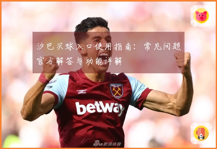 沙巴买球入口使用指南：常见问题官方解答与功能详解